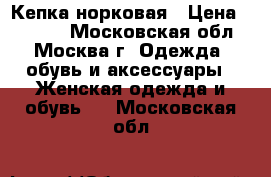 Кепка норковая › Цена ­ 2 500 - Московская обл., Москва г. Одежда, обувь и аксессуары » Женская одежда и обувь   . Московская обл.